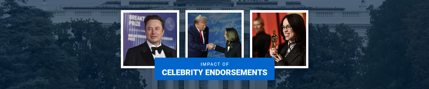 Impact of Celebrity Endorsements text centered, Elon Musk to left, Kamala Harris and Donald Trump centered, Billie Eilish to right, the white house image in the background